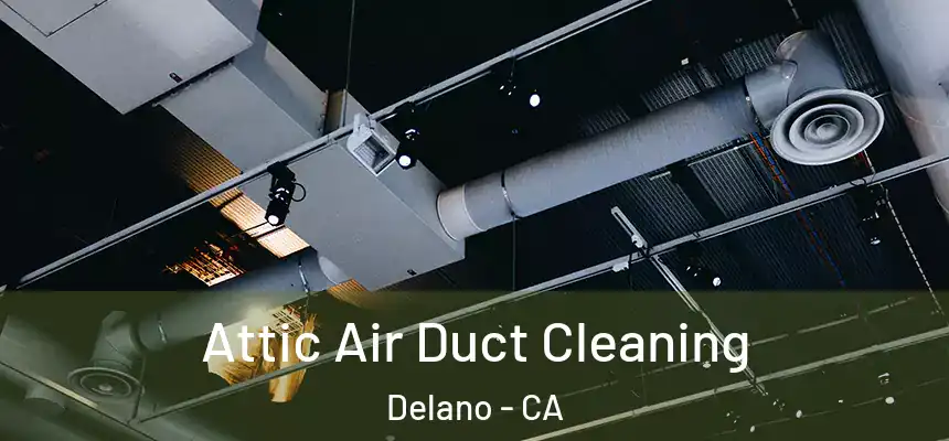  Attic Air Duct Cleaning Delano - CA