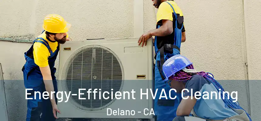 Energy-Efficient HVAC Cleaning Delano - CA