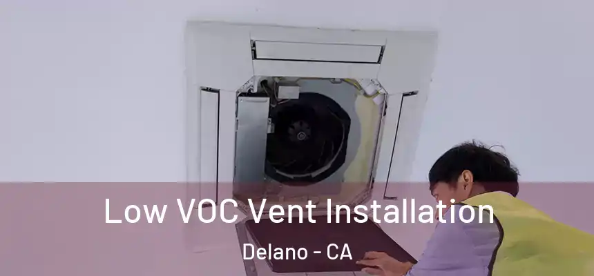  Low VOC Vent Installation Delano - CA