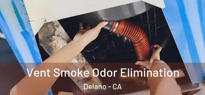  Vent Smoke Odor Elimination Delano - CA
